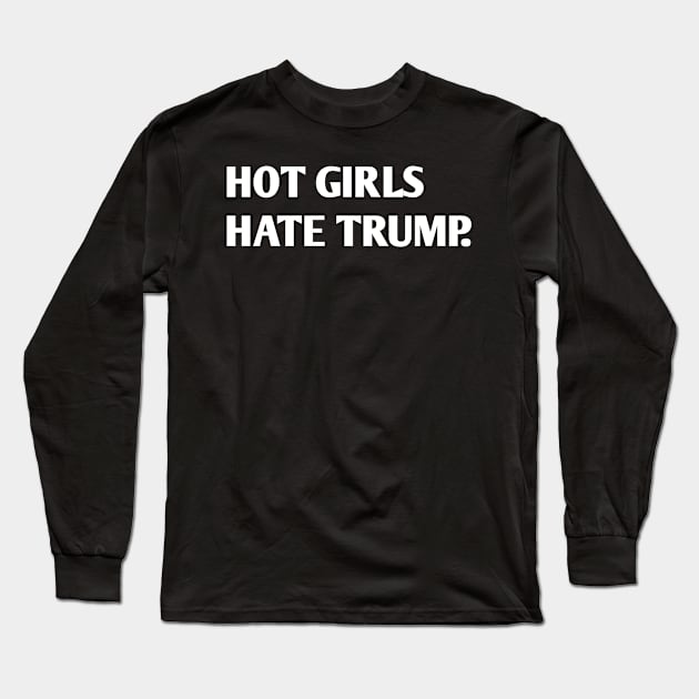HOT GIRLS HATE TRUMP Long Sleeve T-Shirt by itacc